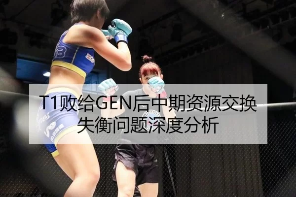 T1败给GEN后中期资源交换失衡问题深度分析
